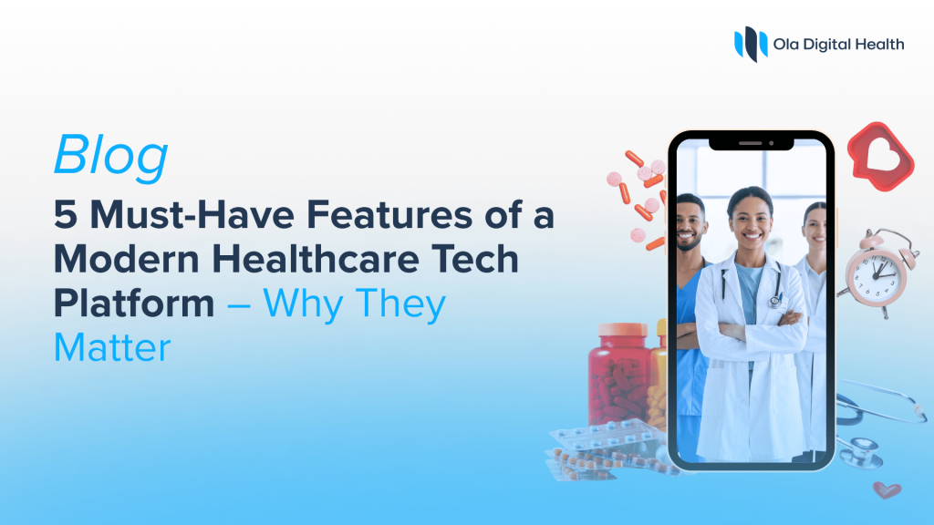 5 Must-Have Features of a Modern Healthcare Tech Platform – Why They Matter