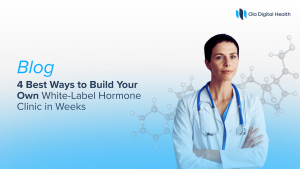4 Best Ways to Build Your Own White Label Hormone Clinic in Weeks
