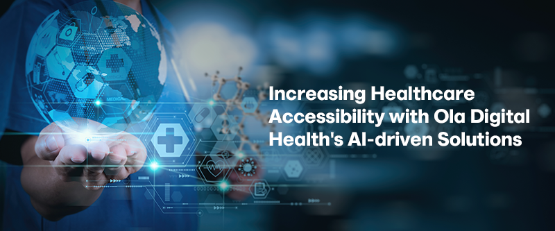 Increasing Healthcare Accessibility with Ola Digital Health's AI-driven Solutions