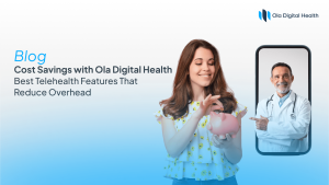 Cost Savings with Digital Health: Best Telehealth Features That Reduce Overhead